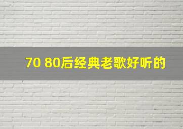 70 80后经典老歌好听的